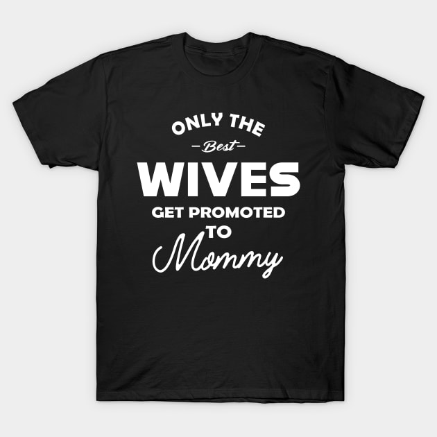 New mommy - Only the best wives get promoted to mommy T-Shirt by KC Happy Shop